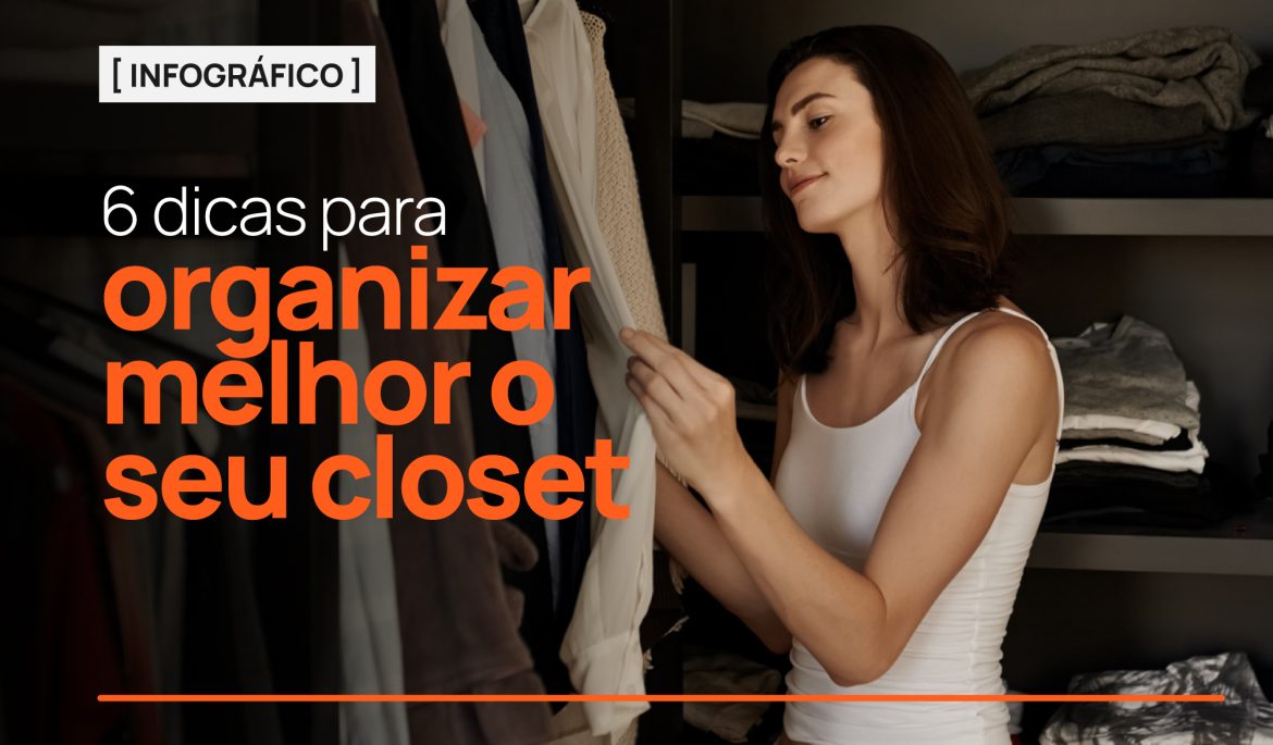 6 dicas para organizar melhor seu closet