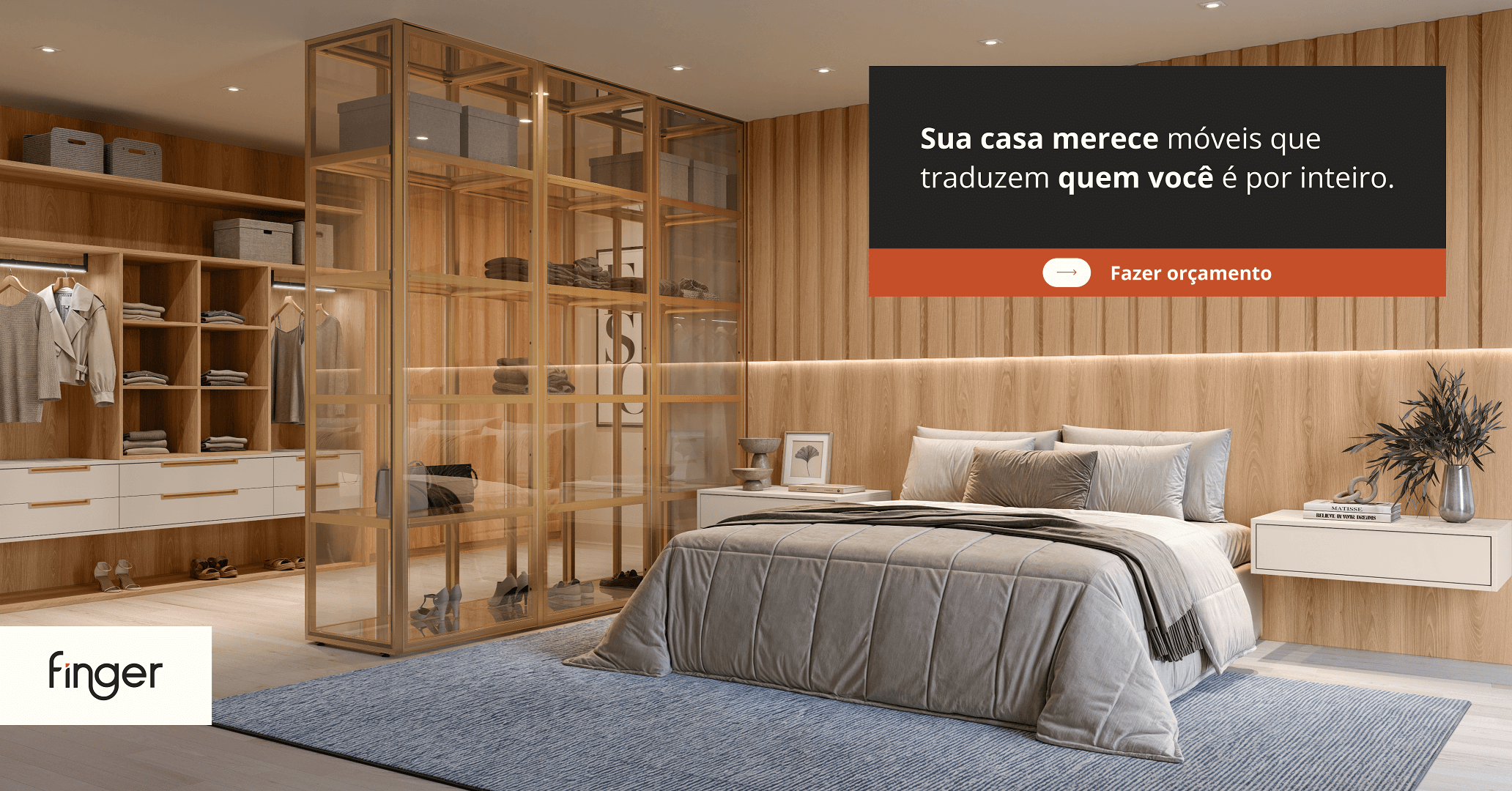 Sua casa merece móveis que traduzem quem você é por inteiro. Fazer orçamento de móveis planejados - ambientes personalizados - Finger. Dormitório Casal com closet. Especialista de móveis planejados.